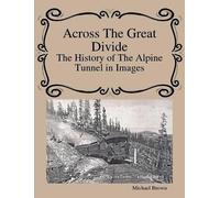 Michael Brown Across The Great Divide The History of Alpine Tunnel I (Tascabile)