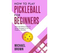 Michael Brown How To Play Pickleball For Beginners - Learn the Histo (Tascabile)