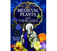 Michael Brown Medieval Plants and their Uses (Copertina rigida)