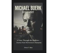 MICHAEL BUERK BIOGRAPHY: A Voice Through the Shadows - Journeys from Newsroom to Humanity