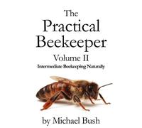 Michael Bush The Practical Beekeeper Volume II Intermediate Beekeepi (Tascabile)