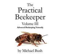Michael Bush The Practical Beekeeper Volume III Advanced Beekeeping (Tascabile)