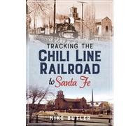 Michael Butler Tracking the Chili Line Railroad to Santa Fe (Tascabile)