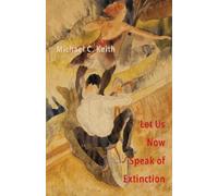 Michael C Keith Let Us Now Speak of Extinction (Tascabile)