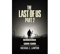 The Last Of Us Part 2 Remastered Game Guide: Master Every Chapter, Unlock Every Trophy, Survive Every Fight With This Detailed Strategy Guide