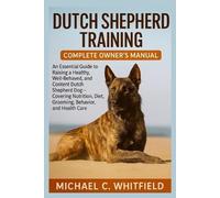 Michael C Whitfield Dutch Shepherd Training Complete Owner's Manual (Tascabile)