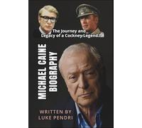 MICHAEL CAINE BIOGRAPHY: The Journey and Legacy of a Cockney Legend