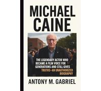 MICHAEL CAINE: The Legendary Actor Who Became a Film Voice for Generations and Still gives Truths-AN UNAUTHORIZED BIOGRAPHY