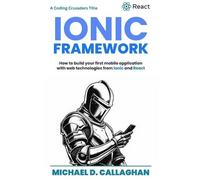 Michael Callagh Developing a Mobile Application UI with Ionic and Re (Tascabile)