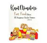 Knotmonsters: Fast Food edition: 25 Amigurumi Crochet Patterns