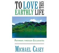 Michael Casey To Love This Earthly Life: (Tascabile)