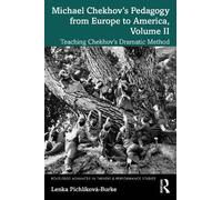 Michael Chekhov’s Pedagogy from Europe to America, Volume II: Teaching Chekhov’s Dramatic Method: 2