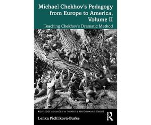 Michael Chekhov’s Pedagogy from Europe to America, Volume II: Teaching Chekhov’s Dramatic Method: 2