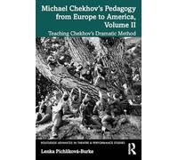 Michael Chekhov’s Pedagogy from Europe to America, Volume II: Teaching Chekhov’s Dramatic Method