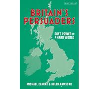 Michael Clarke Helen Ramscar Britain's Persuaders (Tascabile)