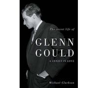Michael Clarkson The Secret Life of Glenn Gould (Copertina rigida)