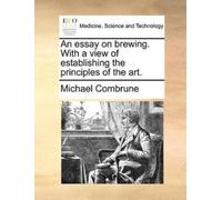Michael Combrun An Essay on Brewing. with a View of Establishing the (Tascabile)