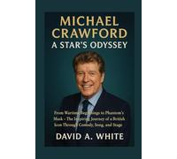 Michael Crawford: A Star's Odyssey: From Wartime Beginnings to Phantom's Mask - The Inspiring Journey of a British Icon Through Comedy, Song, and Stage