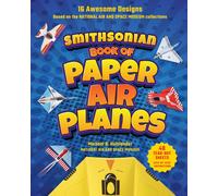 Smithsonian Book of Paper Airplanes: 16 Awesome Designs Based on the National Air and Space Museum Collections 48 Tear-out Sheets, Step-by-Step Instructions