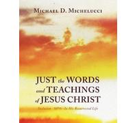 Michael D Michelucci Just the Words and Teachings of Jesus Christ (Tascabile)