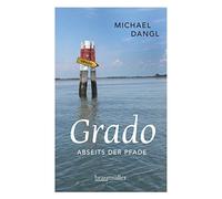 Michael Dangl Grado abseits der Pfade: Eine etwas andere Reise durch (Tascabile)