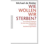 Michael de Ridd Wie wollen wir sterben?: Ein ärztliches Plädoyer für (Tascabile)