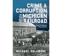 Michael Delaware Crime & Corruption on the Michigan Railroad (Tascabile)