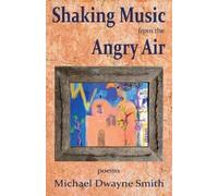 Michael Dwayne Smith Shaking Music from the Angry Air (Tascabile)