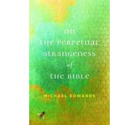 Michael Edwards On the Perpetual Strangeness of the Bible (Tascabile)