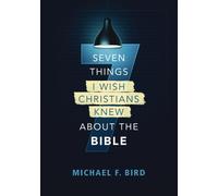 Michael F. Bird – Seven Things I Wish Christians Knew about the Bible – Tascabile