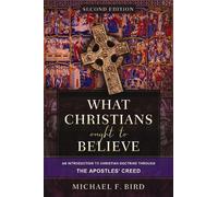 Michael F. Bird What Christians Ought to Believe, Second Edit (Copertina rigida)