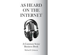Michael F Johns As Heard on The Internet: A Common Sense Business Bo (Tascabile)
