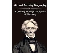 Michael Faraday Biography: A Journey Through the Sparks of Discovery
