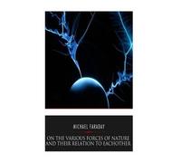 Michael Faraday On the Various Forces of Nature and Their Relations (Tascabile)