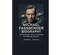 MICHAEL FASSBENDER BIOGRAPHY: The Professional Path of a Performer Who Embraced Complexity