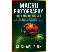 Michael Fink Macro Photography on a Micro Budget (Tascabile)