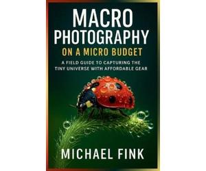 Michael Fink Macro Photography on a Micro Budget (Tascabile)
