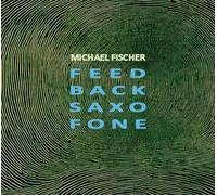 Michael Fischer Feed Back Saxo Fone (CD) Album