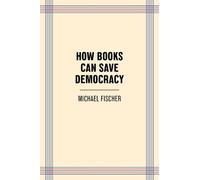 Michael Fischer How Books Can Save Democracy (Tascabile)