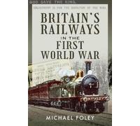 Michael Foley Britain's Railways in the First World War (Copertina rigida)