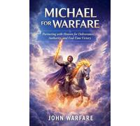 Michael For Warfare: Patnering With Heaven For Deliverance, Authority, And End time Victory: 5
