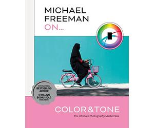 Michael Freeman on... Color & Tone: The Ultimate Photography Masterclass