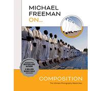 Michael Freeman On... Composition: The Ultimate Photography Masterclass