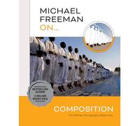 Michael Freeman On... Composition: The Ultimate Photography Masterclass