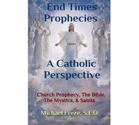 Michael Freze End Times Prophecies A Catholic Perspective (Tascabile)