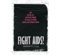 Fight AIDS!: How Activism, Art and Protest Changed the Course of a Deadly Epidemic and Reshaped a Nation