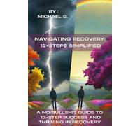 Michael G. Navigating Recovery: 12-Steps Simplified: A No Bullshit G (Tascabile)