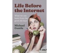 Michael Gentle Life Before the Internet - What we can learn from the (Tascabile)