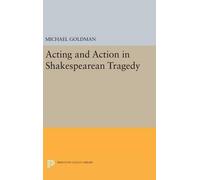 Michael Goldman Acting and Action in Shakespearean Tragedy (Copertina rigida)