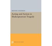Michael Goldman Acting and Action in Shakespearean Tragedy (Tascabile)